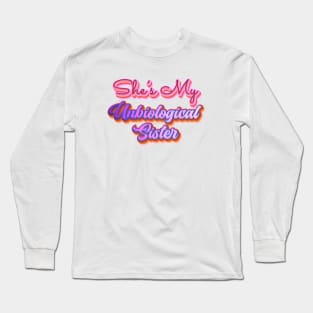 She's My Unbiological Sister | For Besties or BFF Long Sleeve T-Shirt